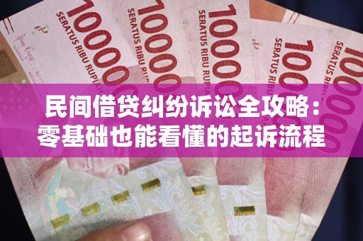 武汉民间借贷纠纷诉讼全攻略:零基础也能看懂的起诉流程与证据整理指南 武汉民间借贷纠纷诉讼全攻略:零基础也能看懂的起诉流程与证据整理指南