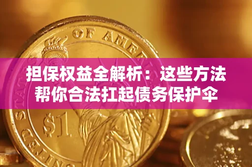 武汉担保权益全解析：这些方法帮你合法扛起债务保护伞