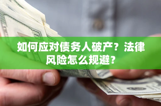 武汉如何应对债务人破产？法律风险怎么规避？
