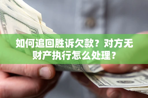 武汉如何追回胜诉欠款？对方无财产执行怎么处理？