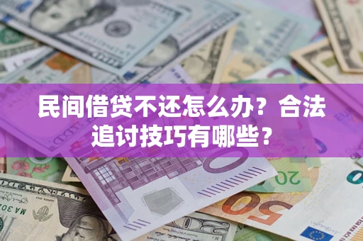 武汉民间借贷不还怎么办？合法追讨技巧有哪些？