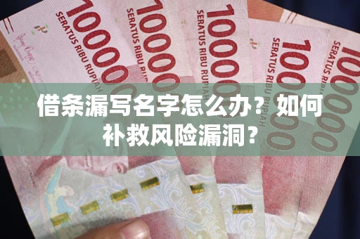 武汉借条漏写名字怎么办？如何补救风险漏洞？