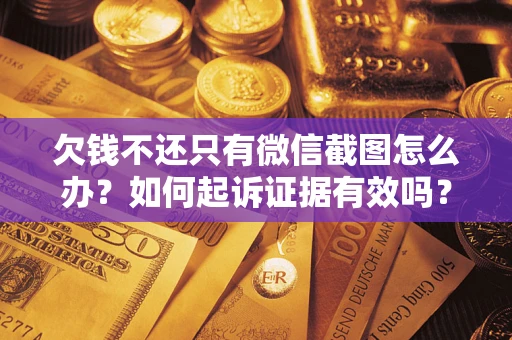 武汉欠钱不还只有微信截图怎么办？如何起诉证据有效吗？