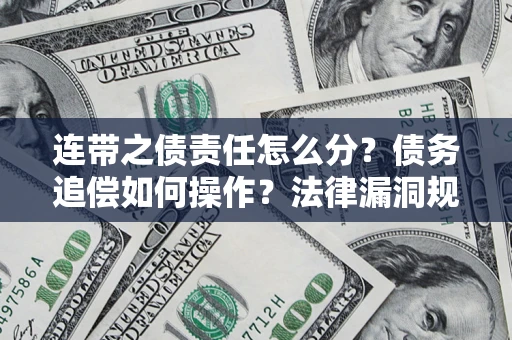 武汉连带之债责任怎么分？债务追偿如何操作？法律漏洞规避指南