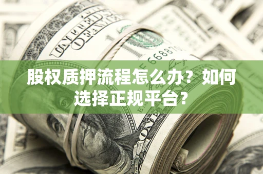 武汉股权质押流程怎么办？如何选择正规平台？