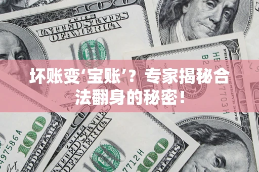 武汉坏账变‘宝账’？专家揭秘合法翻身的秘密！