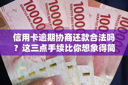 武汉信用卡逾期协商还款合法吗？这三点手续比你想象得简单