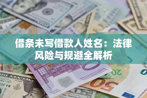 武汉借条未写借款人姓名：法律风险与规避全解析