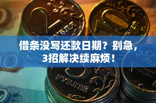 武汉借条没写还款日期？别急，3招解决续麻烦！