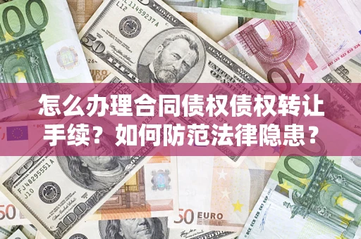 武汉怎么办理合同债权债权转让手续？如何防范法律隐患？