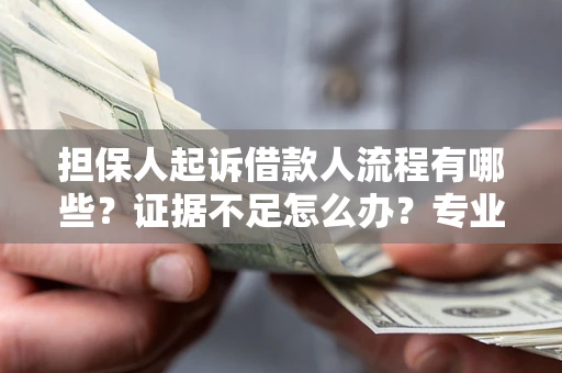 武汉担保人起诉借款人流程有哪些？证据不足怎么办？专业律师解答
