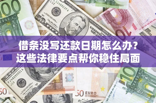 武汉借条没写还款日期怎么办？这些法律要点帮你稳住局面