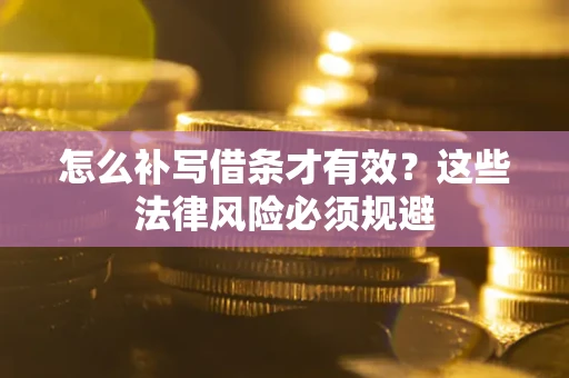 武汉怎么补写借条才有效？这些法律风险必须规避