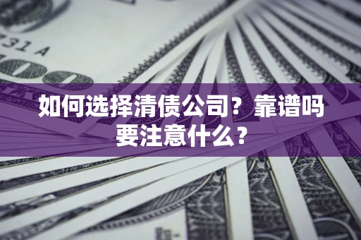 武汉如何选择清债公司？靠谱吗要注意什么？