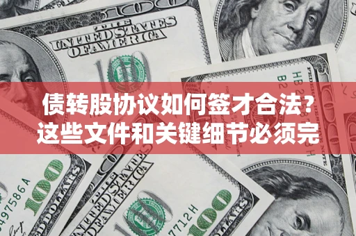 武汉债转股协议如何签才合法？这些文件和关键细节必须完整