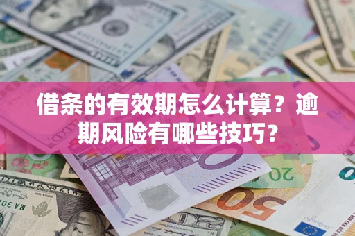 武汉借条的有效期怎么计算？逾期风险有哪些技巧？
