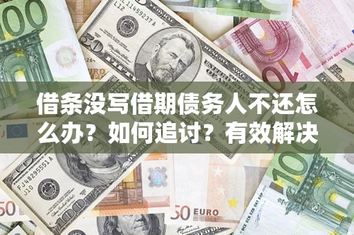 武汉借条没写借期债务人不还怎么办？如何追讨？有效解决方案！