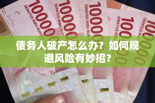 武汉债务人破产怎么办？如何规避风险有妙招？