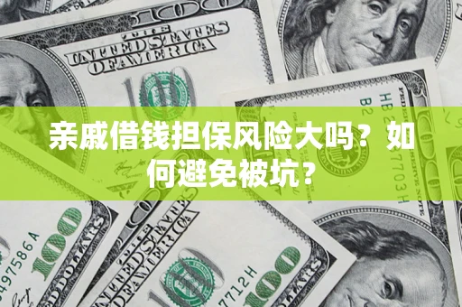 武汉亲戚借钱担保风险大吗？如何避免被坑？