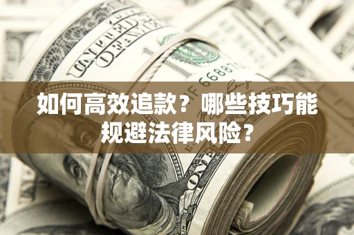 武汉如何高效追款？哪些技巧能规避法律风险？