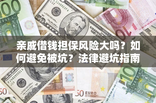 武汉亲戚借钱担保风险大吗？如何避免被坑？法律避坑指南