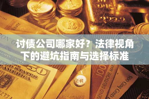 武汉讨债公司哪家好？法律视角下的避坑指南与选择标准