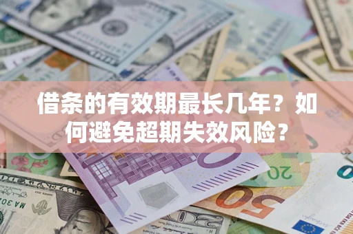 武汉借条的有效期最长几年？如何避免超期失效风险？