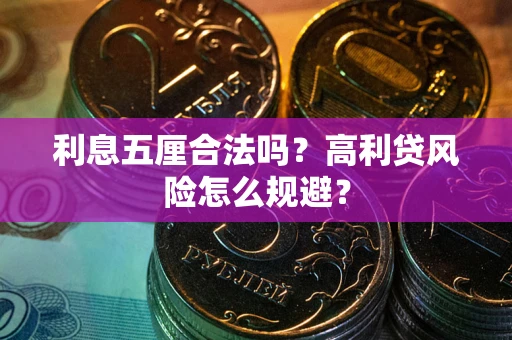 武汉利息五厘合法吗？高利贷风险怎么规避？