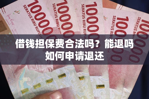 武汉借钱担保费合法吗？能退吗如何申请退还