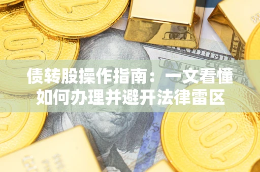 武汉债转股操作指南：一文看懂如何办理并避开法律雷区