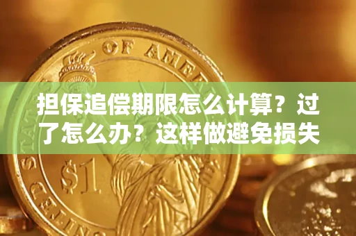 武汉担保追偿期限怎么计算？过了怎么办？这样做避免损失！