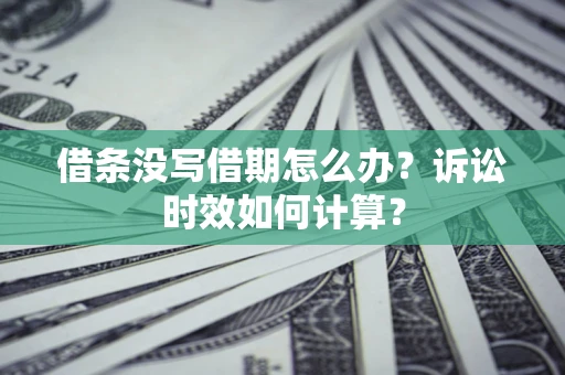 武汉借条没写借期怎么办？诉讼时效如何计算？