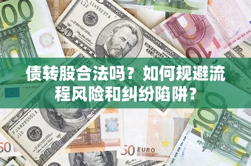 武汉债转股合法吗？如何规避流程风险和纠纷陷阱？