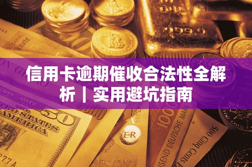 武汉信用卡逾期催收合法性全解析｜实用避坑指南