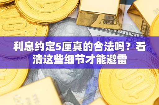 武汉利息约定5厘真的合法吗？看清这些细节才能避雷
