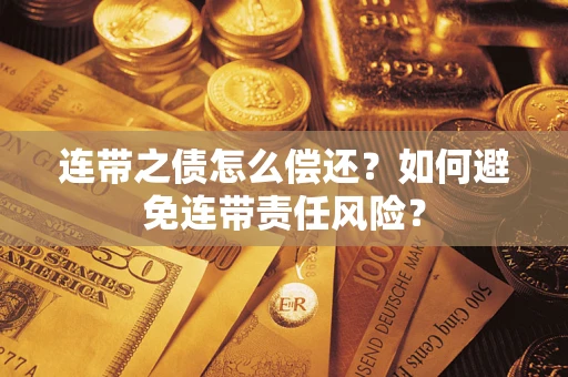 武汉连带之债怎么偿还？如何避免连带责任风险？