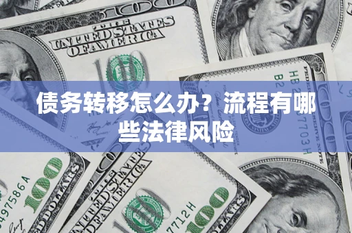 武汉债务转移怎么办？流程有哪些法律风险
